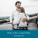 The Life Coach School Podcast with Brooke Castillo | Episode 165 | How to Be a Good Mate