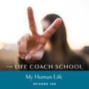 The Life Coach School Podcast with Brooke Castillo | Episode 169 | My Human Life