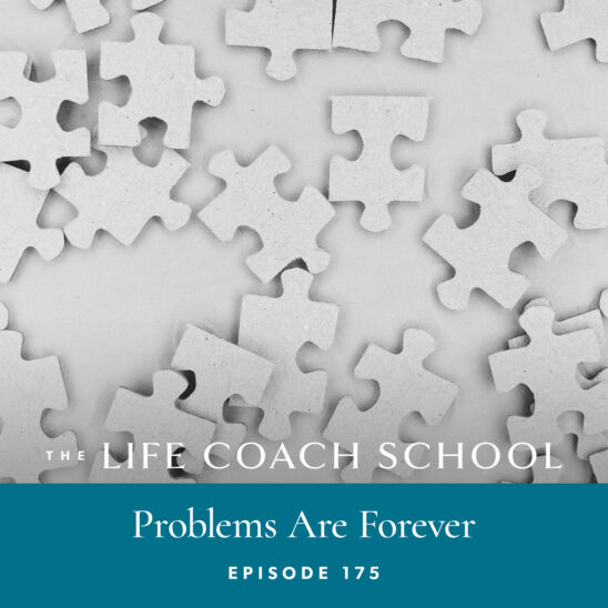 The Life Coach School Podcast with Brooke Castillo | Episode 175 | Problems Are Forever