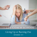 The Life Coach School Podcast with Brooke Castillo | Episode 177 | Giving Up or Burning Out