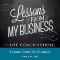 The Life Coach School Podcast with Brooke Castillo | Episode 180 | Lessons from My Business