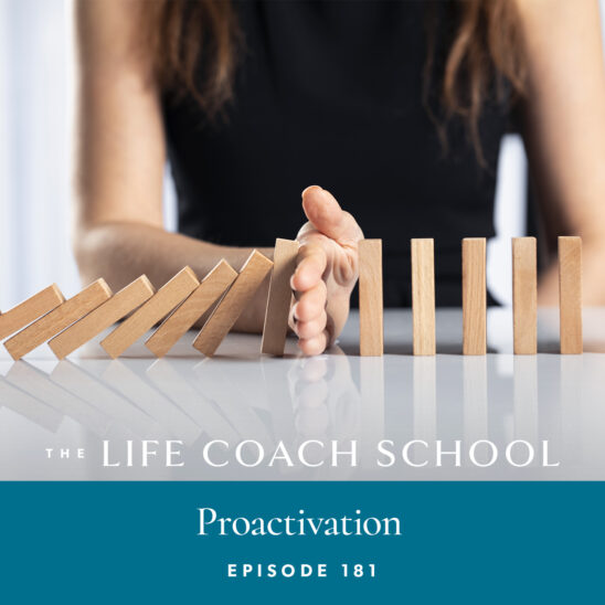 The Life Coach School Podcast with Brooke Castillo | Episode 181 | Proactivation