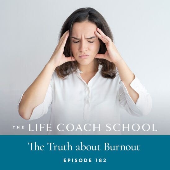 The Life Coach School Podcast with Brooke Castillo | Episode 182 | The Truth about Burnout