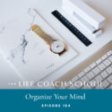 The Life Coach School Podcast with Brooke Castillo | Episode 184 | Organize Your Mind