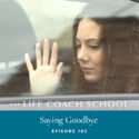 The Life Coach School Podcast with Brooke Castillo | Episode 185 | Saying Goodbye