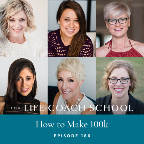 The Life Coach School Podcast with Brooke Castillo | Episode 186 | How to Make 100k – Interviews with Katrina, Corrine, Stacey, Brenda, and Jody