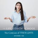 The Life Coach School Podcast with Brooke Castillo | Episode 188 | The Contrast of THOUGHTS