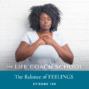The Life Coach School Podcast with Brooke Castillo | Episode 189 | The Balance of FEELINGS