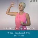 The Life Coach School Podcast with Brooke Castillo | Episode 193 | What I Teach and Why