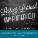 The Life Coach School Podcast with Brooke Castillo | Episode 200 | Lessons Learned from Amy Porterfield