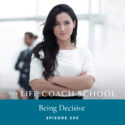 The Life Coach School Podcast with Brooke Castillo | Episode 206 | Being Decisive
