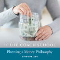 The Life Coach School Podcast with Brooke Castillo | Episode 208 | Planning a Money Philosophy
