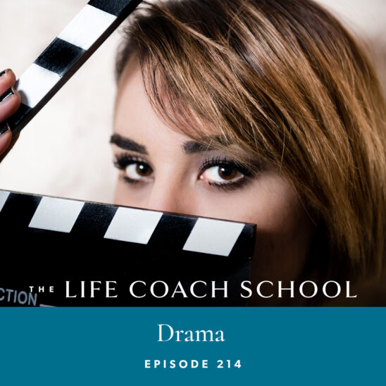 The Life Coach School Podcast with Brooke Castillo | Episode 214 | Drama