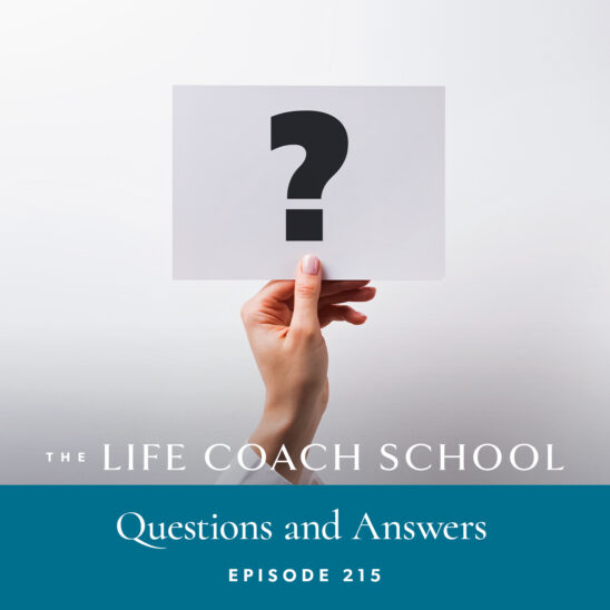 The Life Coach School Podcast with Brooke Castillo | Episode 215 | Questions and Answers