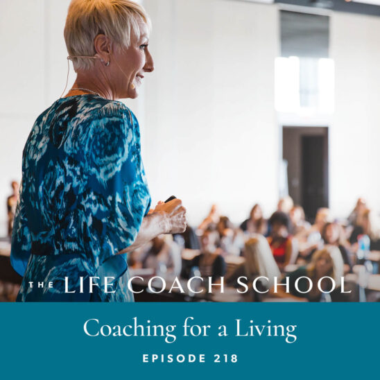 The Life Coach School Podcast with Brooke Castillo | Episode 218 | Coaching for a Living