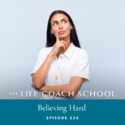 The Life Coach School Podcast with Brooke Castillo | Episode 226 | Believing Hard