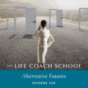The Life Coach School Podcast with Brooke Castillo | Episode 229 | Alternative Futures