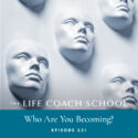 The Life Coach School Podcast with Brooke Castillo | Episode 231 | Who Are You Becoming?