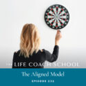 The Life Coach School Podcast with Brooke Castillo | Episode 232 | The Aligned Model