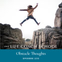 The Life Coach School Podcast with Brooke Castillo | Episode 235 | Obstacle Thoughts