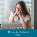 The Life Coach School Podcast with Brooke Castillo | Episode 237 | How to Fire Someone