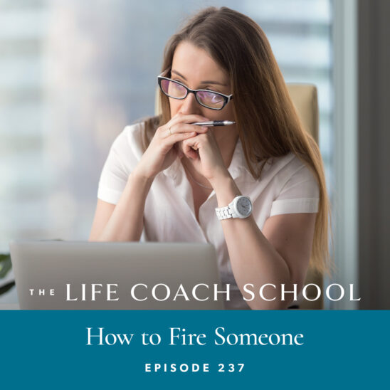 The Life Coach School Podcast with Brooke Castillo | Episode 237 | How to Fire Someone