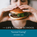 The Life Coach School Podcast with Brooke Castillo | Episode 243 | Normal Eating?