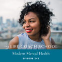 The Life Coach School Podcast with Brooke Castillo | Episode 246 | Modern Mental Health