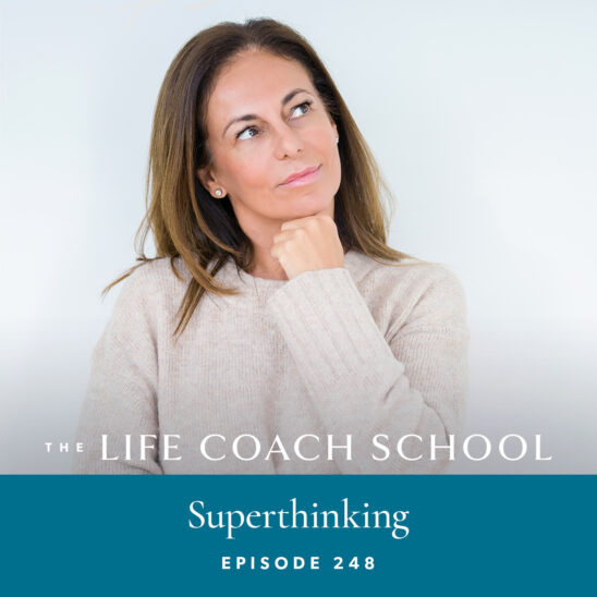 The Life Coach School Podcast with Brooke Castillo | Episode 248 | Superthinking