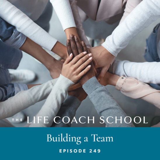 The Life Coach School Podcast with Brooke Castillo | Episode 249 | Building a Team