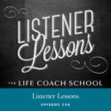 The Life Coach School Podcast with Brooke Castillo | Episode 250 | Listener Lessons