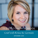 The Life Coach School Podcast with Brooke Castillo | Episode 255 | Grief with Krista St. Germain