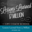The Life Coach School Podcast with Brooke Castillo | Episode 260 | Lessons Learned from 17 Million