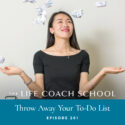 The Life Coach School Podcast with Brooke Castillo | Episode 261 | Throw Away Your To-Do List