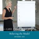 The Life Coach School Podcast with Brooke Castillo | Episode 262 | Believing the Model