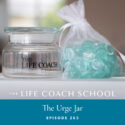 The Life Coach School Podcast with Brooke Castillo | Episode 263 | The Urge Jar