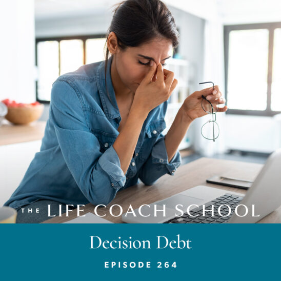 The Life Coach School Podcast with Brooke Castillo | Episode 264 | Decision Debt