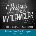 The Life Coach School Podcast with Brooke Castillo | Episode 270 | Lessons from My Teenagers