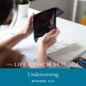 The Life Coach School Podcast with Brooke Castillo | Episode 272 | Underearning