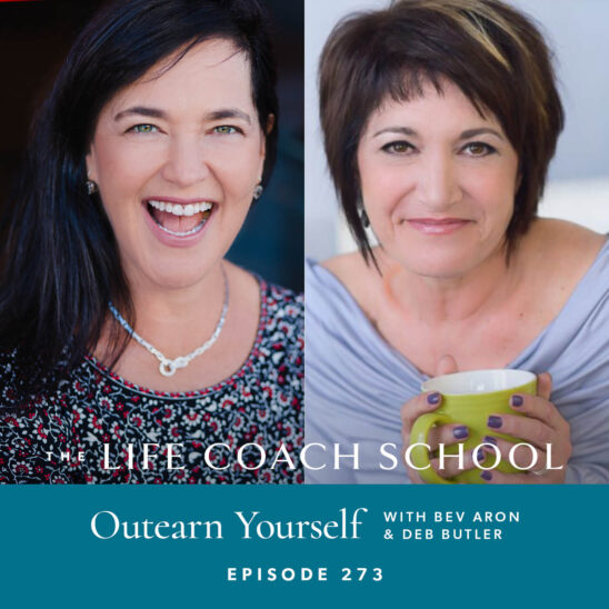 The Life Coach School Podcast with Brooke Castillo | Episode 273 | Outearn Yourself with Bev Aron and Deb Butler