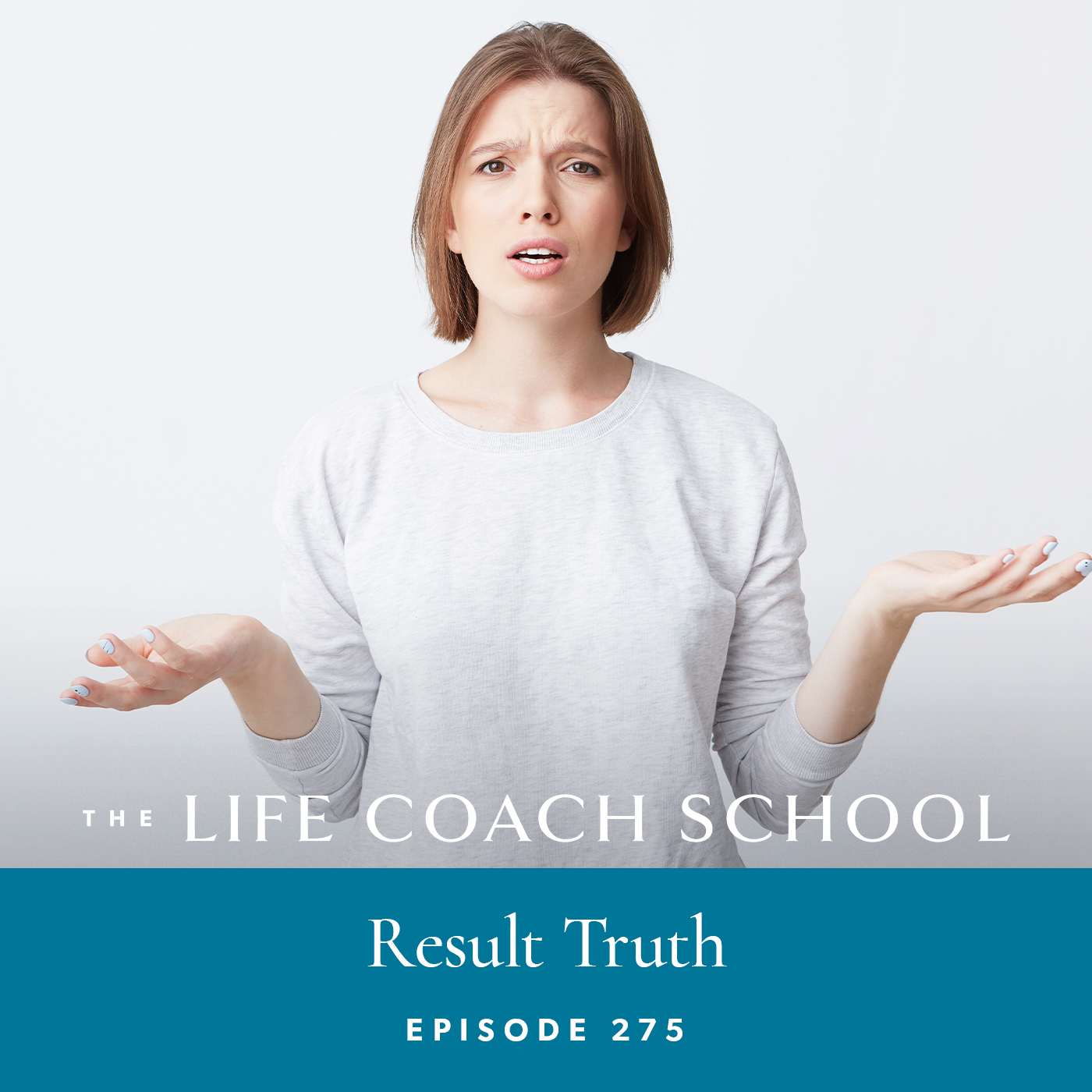 The Life Coach School Podcast with Brooke Castillo | Episode 275 | Result Truth
