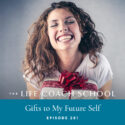 The Life Coach School Podcast with Brooke Castillo | Episode 281 | Gifts to My Future Self