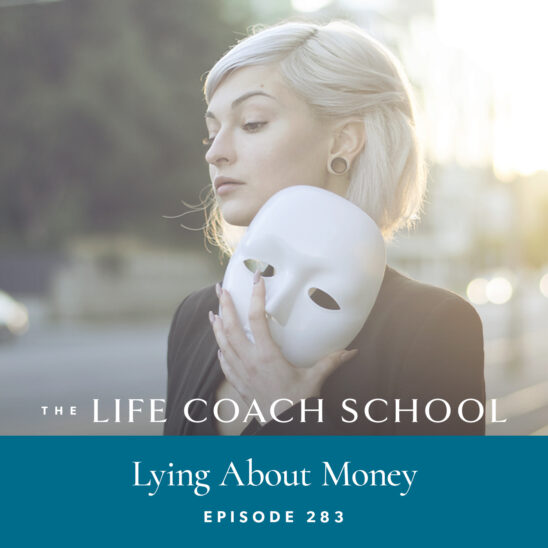 The Life Coach School Podcast with Brooke Castillo | Episode 283 | Lying About Money