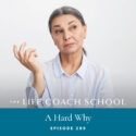 The Life Coach School Podcast with Brooke Castillo | Episode 289 | A Hard Why