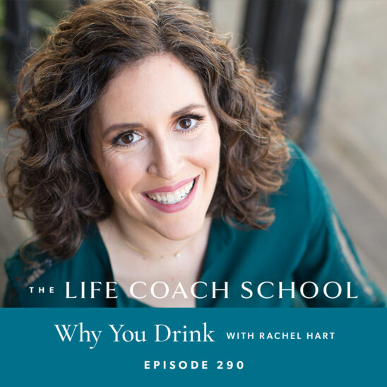 The Life Coach School Podcast with Brooke Castillo | Episode 290 | Why You Drink with Rachel Hart