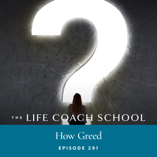 The Life Coach School Podcast with Brooke Castillo | Episode 291 | How Greed
