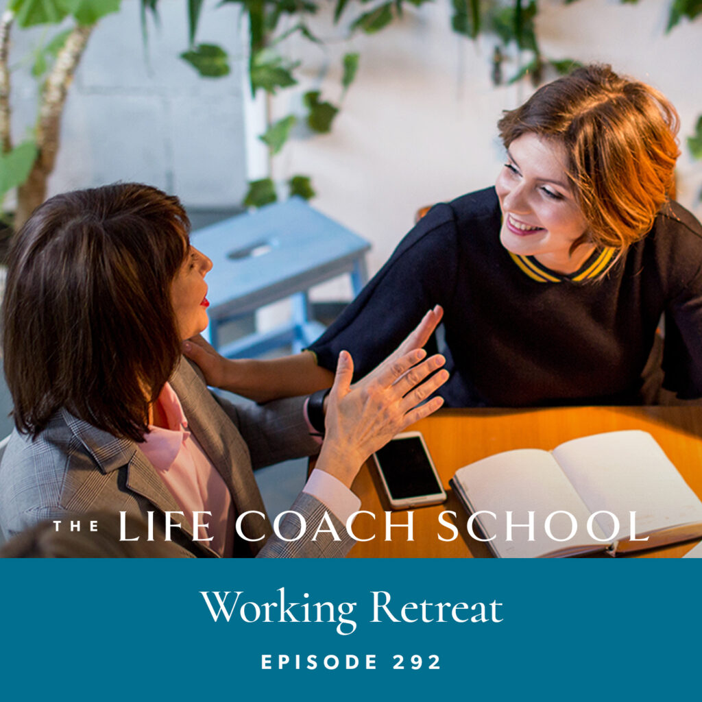 Ep #292: Working Retreat - The Life Coach School