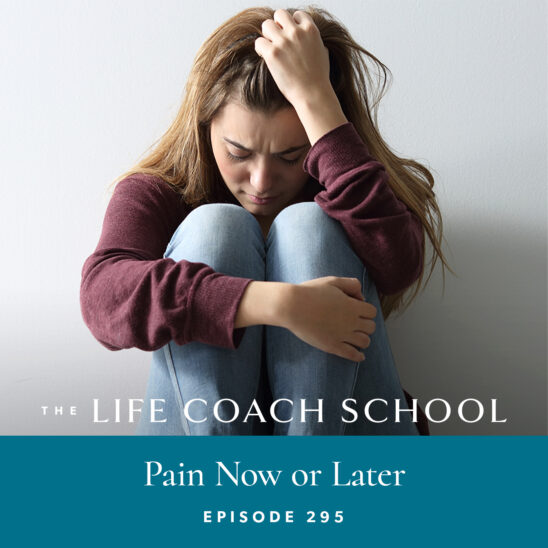 The Life Coach School Podcast with Brooke Castillo | Episode 295 | Pain Now or Later