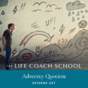 The Life Coach School Podcast with Brooke Castillo | Episode 297 | Adversity Quotient