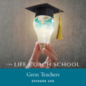 The Life Coach School Podcast with Brooke Castillo | Episode 299 | Great Teachers